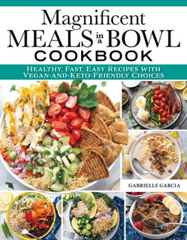 Paperback Magnificent Meals in a Bowl Cookbook: Healthy, Fast, Easy Recipes with Vegan-And-Keto-Friendly Choices Book
