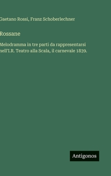 Rossane: Melodramma in tre parti da rappresentarsi nell'I.R. Teatro alla Scala, il carnevale 1839.
