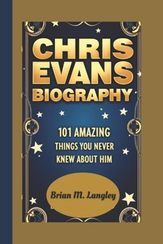 Paperback Chris Evans Biography: 101 Amazing Things You Never Knew About Him Book