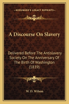A Discourse On Slavery: Delivered Before The Antislavery Society On The Anniversary Of The Birth Of Washington