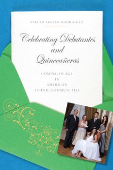Paperback Celebrating Debutantes and Quinceañeras: Coming of Age in American Ethnic Communities Book