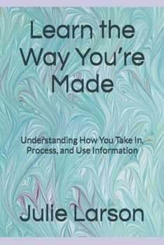 Paperback Learn the Way You're Made: Understanding How You Take In, Process, and Use Information Book