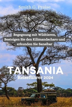 Paperback Tansania Reiseführer 2024: Begegnung mit Wildtieren, Besteigen Sie den Kilimandscharo und erkunden Sie Sansibar [German] Book