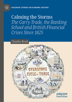 Hardcover Calming the Storms: The Carry Trade, the Banking School and British Financial Crises Since 1825 Book