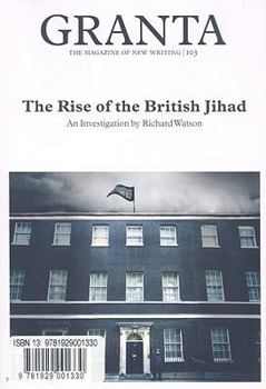 Granta 103: The Rise of the British Jihad - Book #103 of the Granta