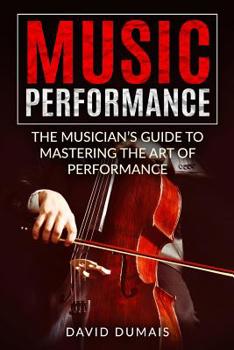 Paperback Music Performance: The Musician's Guide to Mastering the Art of Performance Book