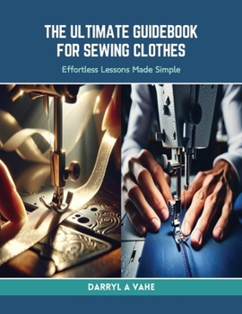 Paperback The Ultimate Guidebook for Sewing Clothes: Effortless Lessons Made Simple Book