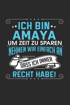 Ich bin Amaya Um Zeit zu sparen nehmen wir einfach an dass ich immer Recht habe!: Notizbuch mit 110 linierten Seiten, als Geschenk ideal, auch als Dekoration verwendbar