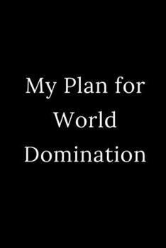 My Plan for World Domination: Blank Lined Journal 6x9 -Great Gift Idea for Coworkers - Office Gag Gifts for Women and Men