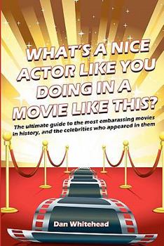 Paperback What's A Nice Actor Like You Doing In A Movie Like This?: The ultimate guide to the most embarrassing movies in history, and the celebrities who appea Book