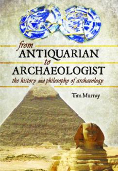 Paperback From Antiquarian to Archaeologist: The History and Philosophy of Archaeology Book