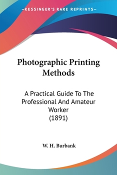 Paperback Photographic Printing Methods: A Practical Guide To The Professional And Amateur Worker (1891) Book