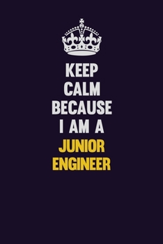 Keep Calm Because I Am A Junior Engineer: Motivational and inspirational career blank lined gift notebook with matte finish