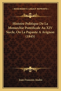 Paperback Histoire Politique De La Monarchie Pontificale Au XIV Siecle, Ou La Papaute A Avignon (1845) [French] Book