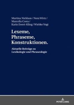 Lexeme, Phraseme, Konstruktionen: Aktuelle Beitraege Zu Lexikologie Und Phraseologie: Festschrift Fuer Elmar Schafroth