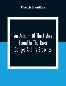 Paperback An Account Of The Fishes Found In The River Ganges And Its Branches Book