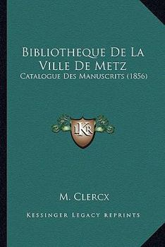 Paperback Bibliotheque De La Ville De Metz: Catalogue Des Manuscrits (1856) [French] Book