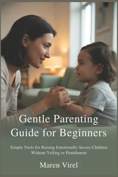 Paperback Gentle Parenting Guide for Beginners: Simple Tools for Raising Emotionally Secure Children Without Yelling or Punishment Book