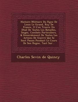 Paperback Histoire Militaire Du R Gne de Louis Le Grand, Roy de France, O L'On Trouve Un D Tail de Toutes Les Batailles, Sieges, Combats Particuliers, & General [French] Book