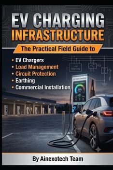 EV Charging Infrastructure: The Practical Field Guide to EV Chargers, Load Management, Circuit Protection, Earthing & Commercial Installation