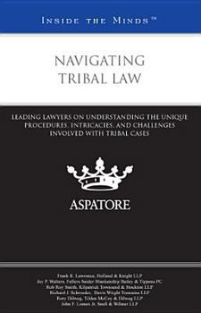 Paperback Navigating Tribal Law: Leading Lawyers on Understanding the Unique Procedures, Intricacies, and Challenges Involved with Tribal Cases Book