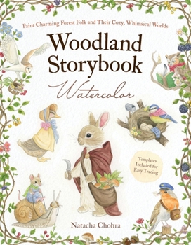 Woodland Folk in Watercolor: Paint Charming Forest Creatures in Their Cozy Nooks, Burrows, and Meadows