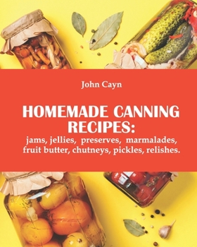 Homemade canning recipes: jams, jellies, preserves, marmalades, fruit butter, chutneys, pickles, relishes.