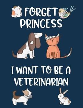 Paperback Forget Princess I Want to Be a Veterinarian: Cute Pets Wide Ruled Journal for Future Veterinarian Book