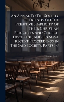 Hardcover An Appeal To The Society Of Friends, On The Primitive Simplicity Of Their Christian Principles And Church Discipline, And On Some Recent Proceedings I Book