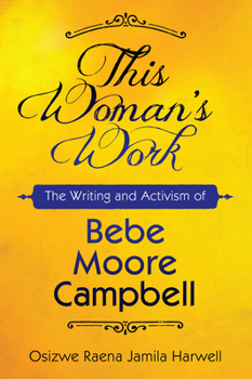 This Woman's Work: The Writing and Activism of Bebe Moore Campbell - Book  of the Margaret Walker Alexander Series in African American Studies