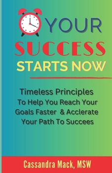 Paperback Your Success Starts Now: Timeless Principles to Help You Reach Your Goals Faster & Accelerate Your Path To Success Book