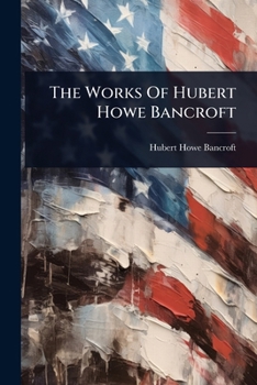 Paperback The Works Of Hubert Howe Bancroft Book