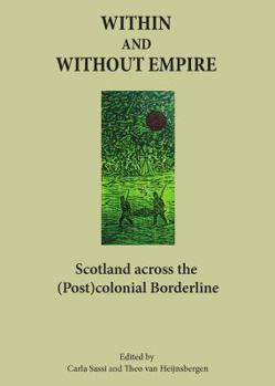 Hardcover Within and Without Empire: Scotland Across the (Post)Colonial Borderline Book