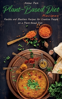 Hardcover Plant-Based Diet Recipes: Flexible and Meatless Recipes for Creative People on a Plant-Based Diet Book
