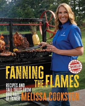 Hardcover Fanning the Flames: Recipes and Tall Tales from BBQ Hall of Famer Melissa Cookston Book