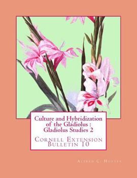 Paperback Culture and Hybridization of the Gladiolus: Gladiolus Studies 2: Cornell Extension Bulletin 10 Book