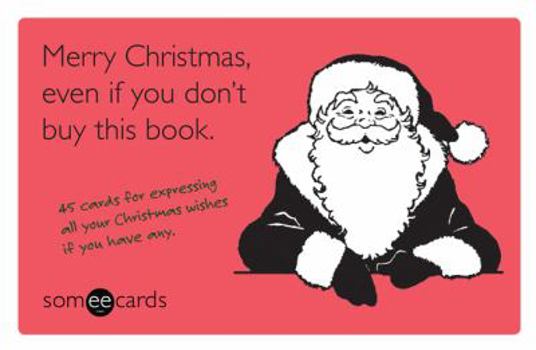 Paperback Merry Christmas, Even If You Don't Buy This Book: 45 Cards for Expressing All Your Christmas Wishes If You Have Any Book