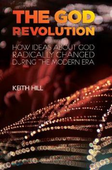 Paperback The God Revolution: How Ideas About God Radically Changed During The Modern Era Book