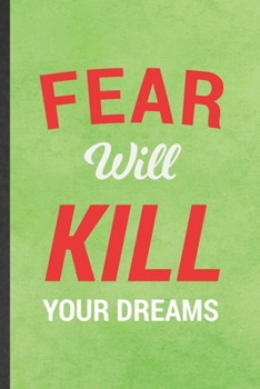 Paperback Fear Will Kill Your Dreams: Blank Funny Positive Motivation Lined Notebook/ Journal For Kindness Workout Gym, Inspirational Saying Unique Special Book