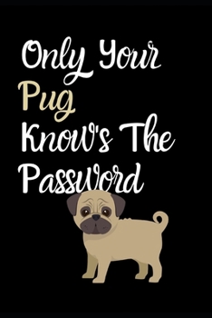 Only Your Pug Knows The Password: Combined Handy Address & Password Book & Internet Logbook in Alphabetical order. Useful Size For Office Purses & ... Of Dogs For All Canine & Animal Lovers.