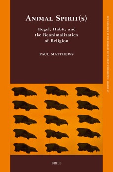 Animal Spirit(s): Hegel, Habit, and the Reanimalization of Religion (New Research in the History of Western Philosophy)