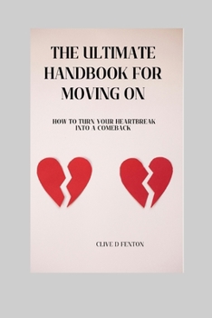 Paperback The Ultimate Handbook For Moving On: How to Turn Your Heartbreak Into a Comeback (Post-Break Up Power, Fix Your Heart) Book