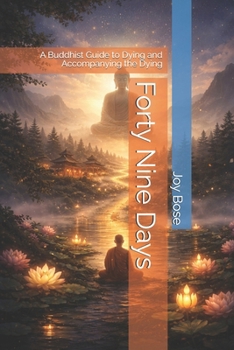 Forty Nine Days: A Buddhist Guide to Dying and Accompanying the Dying