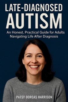 Paperback Late-Diagnosed Autism: An Honest, Practical Guide for Adults Navigating Life After Diagnosis Book
