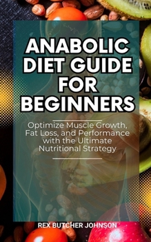 Paperback Anabolic Diet Guide for Beginners: Optimize Muscle Growth, Fat Loss, and Performance with the Ultimate Nutritional Strategy Book