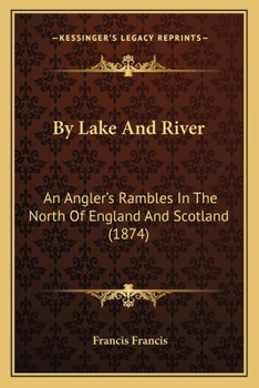 Paperback By Lake And River: An Angler's Rambles In The North Of England And Scotland (1874) Book