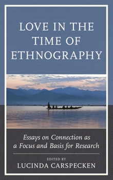 Hardcover Love in the Time of Ethnography: Essays on Connection as a Focus and Basis for Research Book