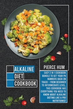 Paperback Alkaline Diet Cookbook: Easy 2 in 1 Cookbook Bundle to Get Your pH Numbers Back on Track - From Beginner to Intermediate level, this Cookbook Book