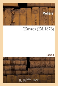 Paperback Oeuvres. Tome 4: Accompagnées d'Une Vie de Molière, de Variantes, d'Un Commentaire Et d'Un Glossaire [French] Book