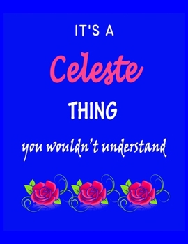 It's A  Celeste  Thing You Wouldn't Understand: Celeste  First Name Personalized Journal 8.5 x 11 Notebook, Wide Ruled (Lined) blank pages Funny  Cover for Girls and Women with Pink Roses on Blue